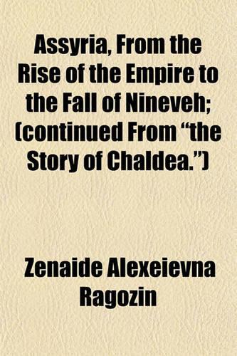 Assyria, from the Rise of the Empire to the Fall of Nineveh; (Continued from "The Story of Chaldea."): (English)