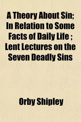 A Theory about Sin; In Relation to Some Facts of Daily Life; Lent Lectures on the Seven Deadly Sins