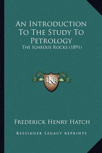 An Introduction To The Study To Petrology: The Igneous Rocks (1891)(English)