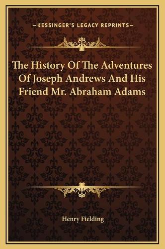 The History Of The Adventures Of Joseph Andrews And His Friend Mr. Abraham Adams