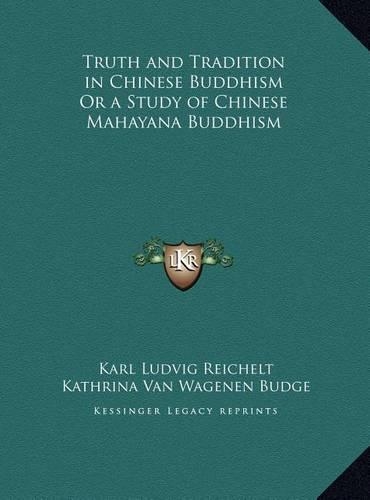 Truth and Tradition in Chinese Buddhism Or a Study of Chinese Mahayana Buddhism