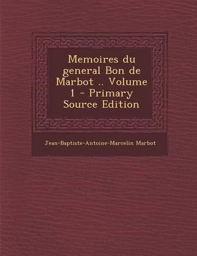 Memoires Du General Bon de Marbot .. Volume 1