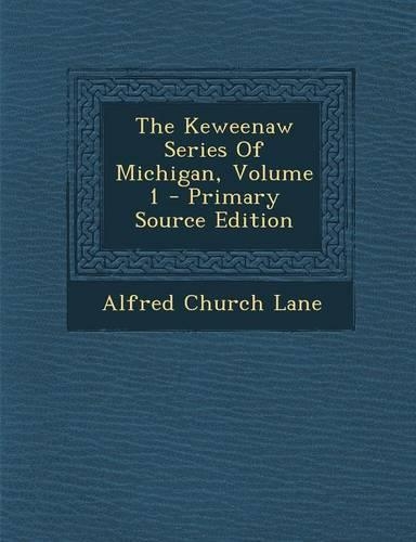 The Keweenaw Series of Michigan, Volume 1
