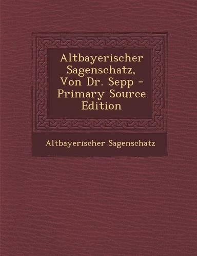 Altbayerischer Sagenschatz, Von Dr. Sepp