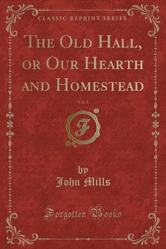 The Old Hall, or Our Hearth and Homestead, Vol. 1 (Classic Reprint): (English)