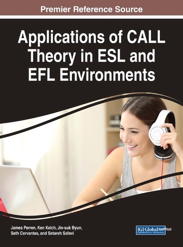 Applications of CALL Theory in ESL and EFL Environments: (Advances in Educational Technologies and Instructional Design)