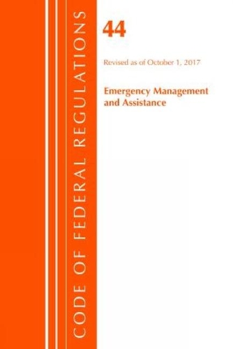 Code of Federal Regulations, Title 44 (Emergency Management and Assistance) Federal Emergency Management Agency, Revised as of October 1, 2017
