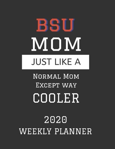 BSU Mom Weekly Planner 2020: Except Cooler BSU Mom Gift For Woman - Weekly Planner Appointment Book Agenda Organizer For 2020 - Boise State University Best Mom Present - With To