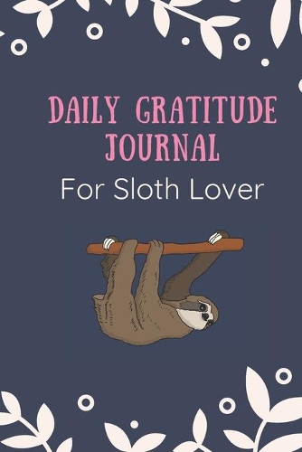 Daily Gratitude Journal for sloth lover: Funny Sloth Daily Gratitude Journal for women men and kids, 6 x 9 inch 120 page Gratitude Journal, gratitude journal kids