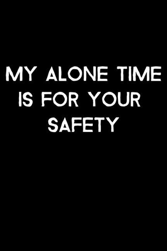 My Alone Time Is For Your Safety