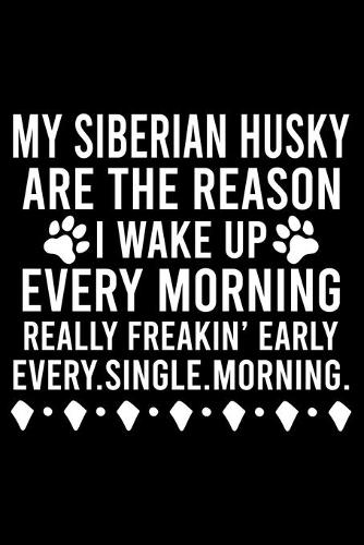 My Siberian Husky Are The Reason I Wake Up Every Morning Really Freakin' Early Every.Single.Morning.