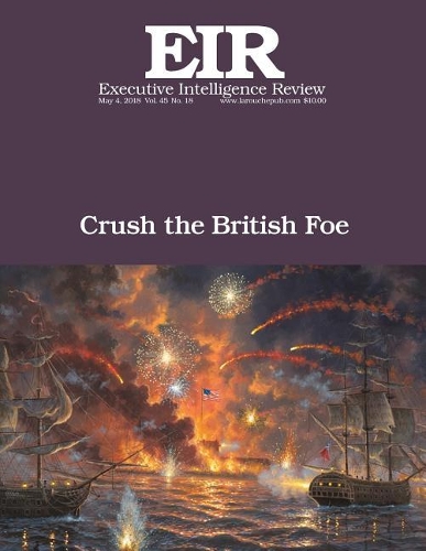 Crush the British Foe: Executive Intelligence Review; Volume 45, Issue 18(45 Executive Intelligence Review)
