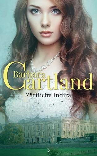 Zartliche Indira: (3 Die Zeitlose Roman Sammlung von Barbara Cartland)