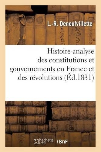Histoire-Analyse Des Constitutions Et Gouvernemens En France Et Des Révolutions, Notamment: Depuis 1789 Jusque Et Compris 1830(Histoire)
