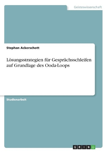 Lösungsstrategien für Gesprächsschleifen auf Grundlage des Ooda-Loops: (German)