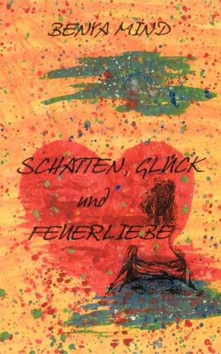 Schatten, Glück und Feuerliebe: (German)