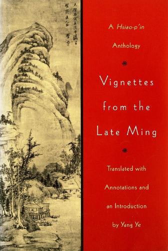 Vignettes from the Late Ming: A Hsiao-p'in Anthology(Vignettes from the Late Ming)