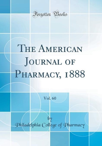The American Journal of Pharmacy, 1888, Vol. 60 (Classic Reprint)