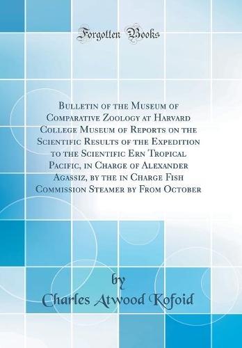 Bulletin of the Museum of Comparative Zoology at Harvard College Museum of Reports on the Scientific Results of the Expedition to the Scientific Ern Tropical Pacific, in Charge of Alexander Agassiz, by the in Charge Fish Commission Steamer by From