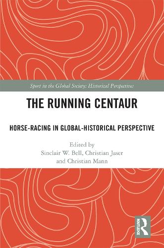 The Running Centaur: Horse-Racing in Global-Historical Perspective(Sport in the Global Society - Historical Perspectives)