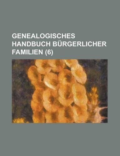 Genealogisches Handbuch Burgerlicher Familien (6 )
