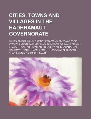Cities, Towns and Villages in the Hadhramaut Governorate: Tarim, Yemen, Sena, Yemen, Shibam, Al Mukalla, Wadi Dawan, Seiyun, Ash Shihr(English)
