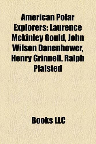 American Polar Explorers: Laurence McKinley Gould, John Wilson Danenhower, Henry Grinnell, Ralph Plaisted(English)
