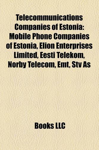Telecommunications Companies of Estonia: Mobile Phone Companies of Estonia, Elion Enterprises Limited, Eesti Telekom, Norby Telecom, EMT, Stv as(English)
