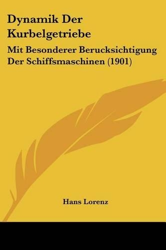 Dynamik Der Kurbelgetriebe: Mit Besonderer Berucksichtigung Der Schiffsmaschinen (1901)(German)