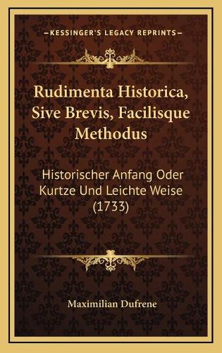 Rudimenta Historica, Sive Brevis, Facilisque Methodus