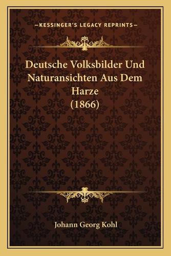 Deutsche Volksbilder Und Naturansichten Aus Dem Harze (1866): (German)