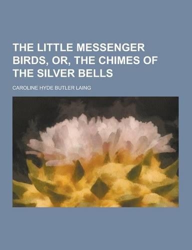 The Little Messenger Birds, Or, the Chimes of the Silver Bells: (English)