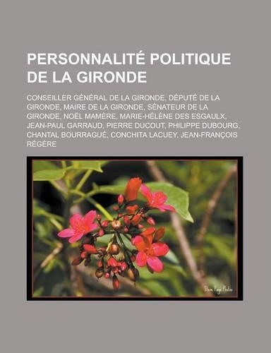 Personnalite Politique de La Gironde: Conseiller General de La Gironde, Depute de La Gironde, Maire de La Gironde, Senateur de La Gironde, Noel Mamere, Marie-Helene Des Esgaulx, Jean-Pau(French)
