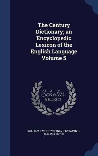 The Century Dictionary; An Encyclopedic Lexicon of the English Language Volume 5