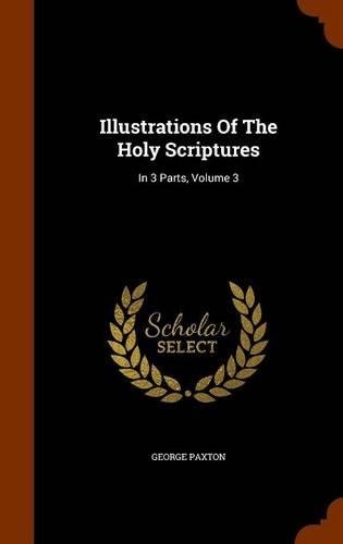 Illustrations Of The Holy Scriptures: In 3 Parts, Volume 3(English)