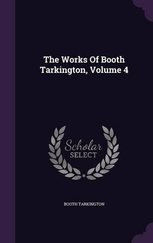 The Works Of Booth Tarkington, Volume 4