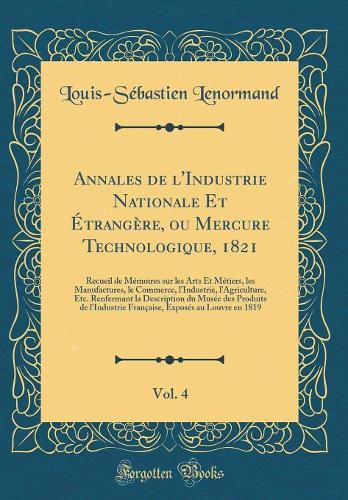 Annales de l'Industrie Nationale Et Étrangère, Ou Mercure Technologique, 1821, Vol. 4