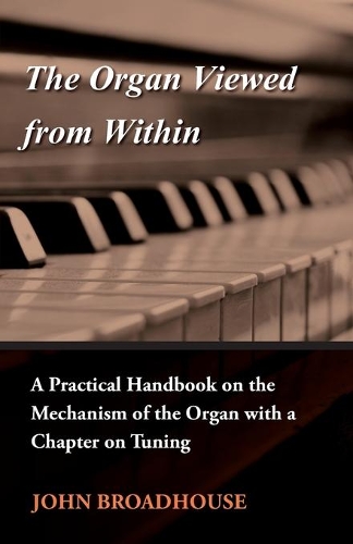 Organ Viewed from Within - A Practical Handbook on the Mechanism of the Organ with a Chapter on Tuning: (English)
