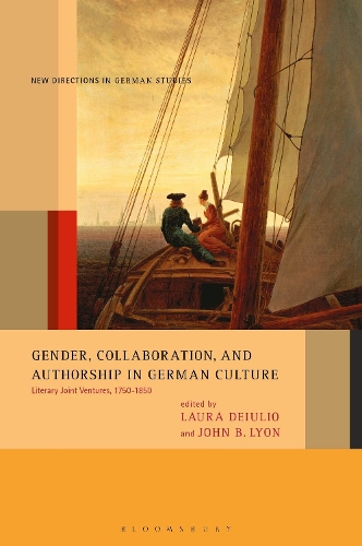Gender, Collaboration, and Authorship in German Culture: Literary Joint Ventures, 1750-1850(New Directions in German Studies)