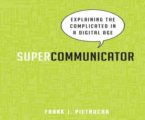 Supercommunicator: Explaining the Complicated So Anyone Can Understand