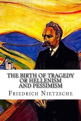 The Birth of Tragedy: or Hellenism and Pessimism