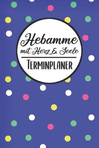 Hebamme mit Herz & Seele Terminplaner: Hebamme Kalender 2019 2020 - Terminkalender A5, Hebamme Planer & Notizbuch