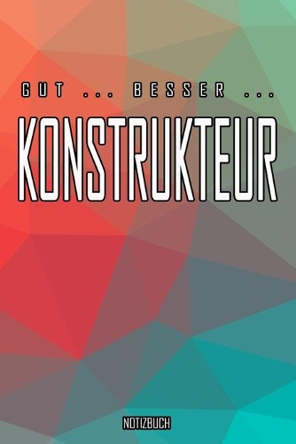 Gut - Besser - Konstrukteur Notizbuch: Perfekt für Konstrukteur. 120 freie Seiten für deine Notizen. Eignet sich als Geschenk, Notizbuch oder als Abschieds oder Abgängergeschenk.
