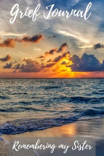 Grief Journal Remembering my Sister: Grieving The Loss Of Your Sister