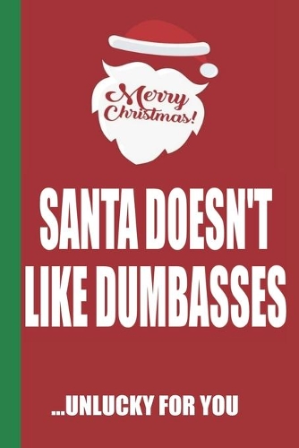 Merry Christmas Santa Doesn't Like Dumbasses Unlucky For You: Funny Blank Lined Notebook - Blank Journal Great Gag Gift for Friends and Family - Better Than a Card - Perfect Stocking Stuffer