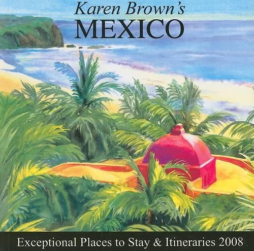 Karen Brown's Mexico: Exceptional Places to Stay & Itineraries(Karen Brown's Mexico: Exeptional Places to Stay & Itineraries)