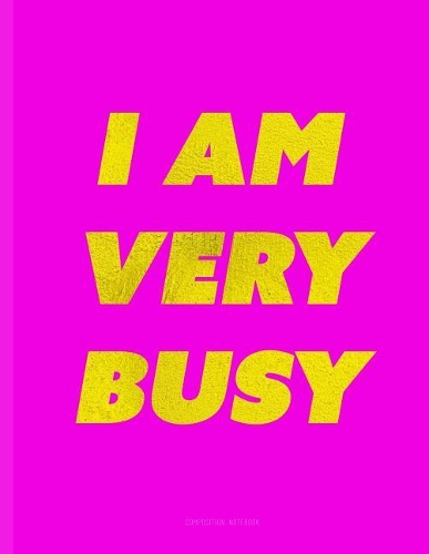 I Am Very Busy - Composition Notebook