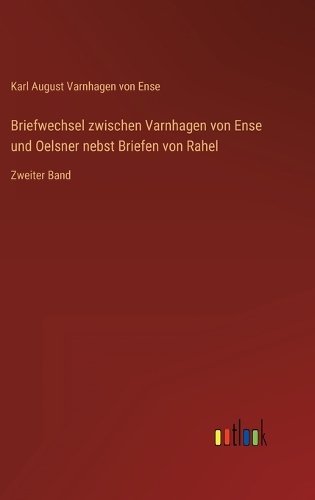 Briefwechsel zwischen Varnhagen von Ense und Oelsner nebst Briefen von Rahel