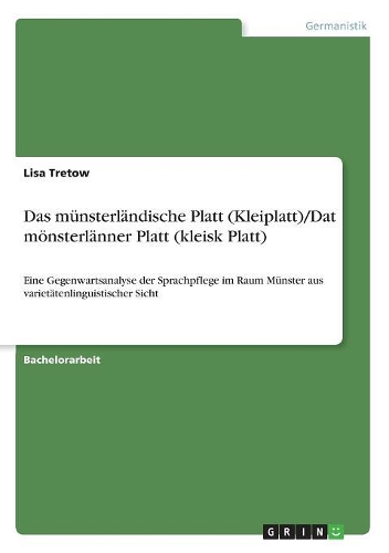 Das münsterländische Platt (Kleiplatt)/Dat mönsterlänner Platt (kleisk Platt): Eine Gegenwartsanalyse der Sprachpflege im Raum Münster aus varietätenlinguistischer Sicht