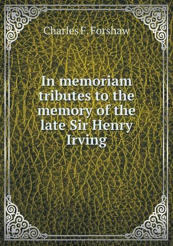 In memoriam tributes to the memory of the late Sir Henry Irving: (English)